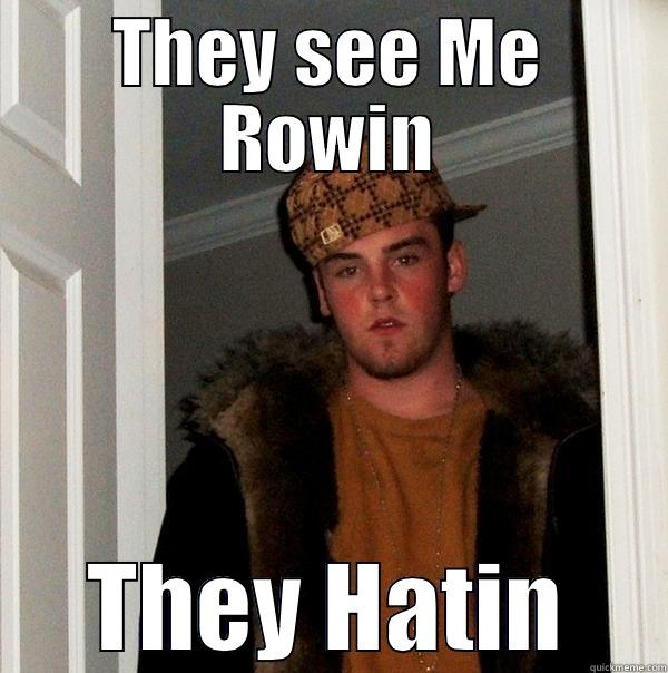 THEY SEE ME ROWIN THEY HATIN Scumbag Steve