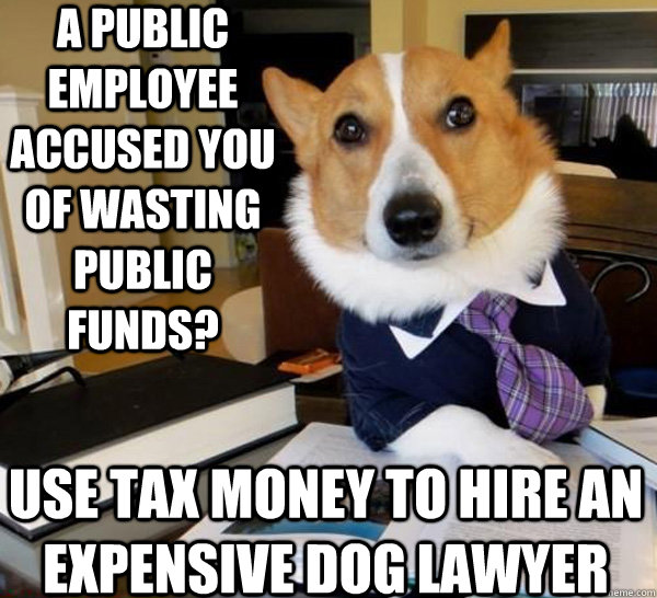 A public employee accused you of wasting public funds? Use tax money to hire an expensive dog lawyer  - A public employee accused you of wasting public funds? Use tax money to hire an expensive dog lawyer   Lawyer Dog