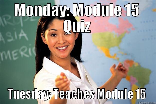 MONDAY: MODULE 15 QUIZ TUESDAY: TEACHES MODULE 15 Unhelpful High School Teacher