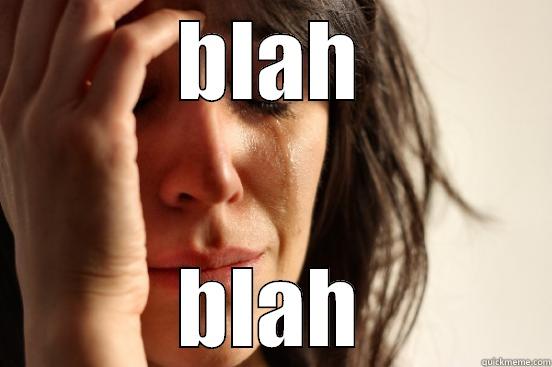 BLAH BLAH First World Problems