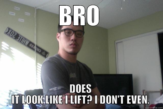 I don't even lift. - BRO DOES IT LOOK LIKE I LIFT? I DON'T EVEN. Misc