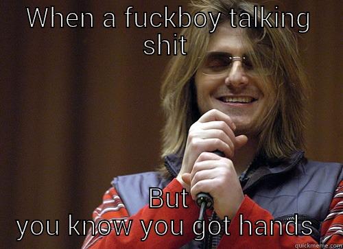 WHEN A FUCKBOY TALKING SHIT  BUT YOU KNOW YOU GOT HANDS  Mitch Hedberg Meme