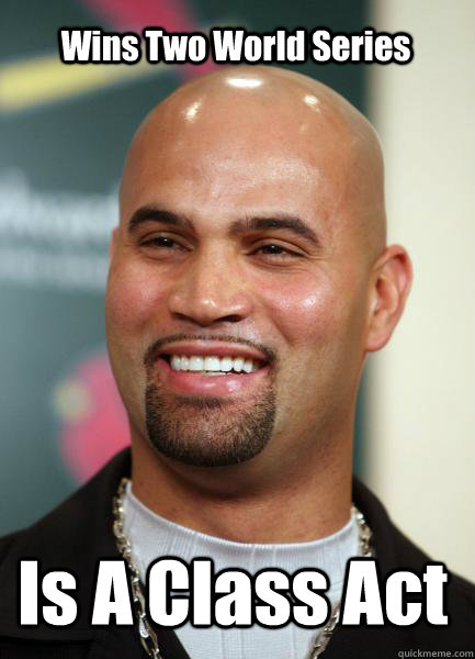 Is A Class Act Wins Two World Series - Is A Class Act Wins Two World Series  Scumbag Pujols