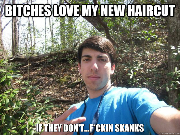 Bitches love my new haircut If they don't...f*ckin skanks - Bitches love my new haircut If they don't...f*ckin skanks  Selfie Jem