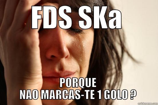 FDS SKA PORQUE NAO MARCAS-TE 1 GOLO ? First World Problems