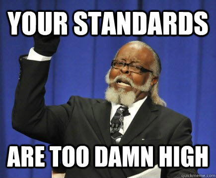 your standards are too damn high  Too Damn High