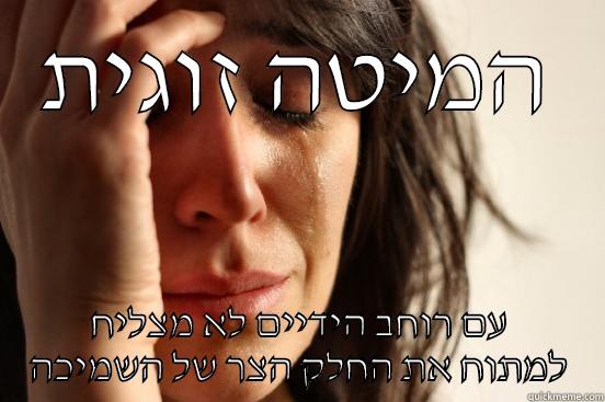 המיטה זוגית עם רוחב הידיים לא מצליח למתוח את החלק הצר של השמיכה First World Problems
