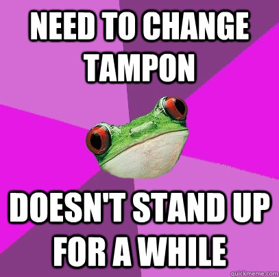 Need to change tampon Doesn't stand up for a while - Need to change tampon Doesn't stand up for a while  Foul Bachelorette Frog