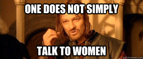 One does not simply Talk to women  One Does Not Simply