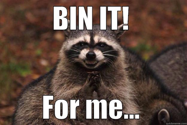 Bin it! For me... - BIN IT! FOR ME... Evil Plotting Raccoon