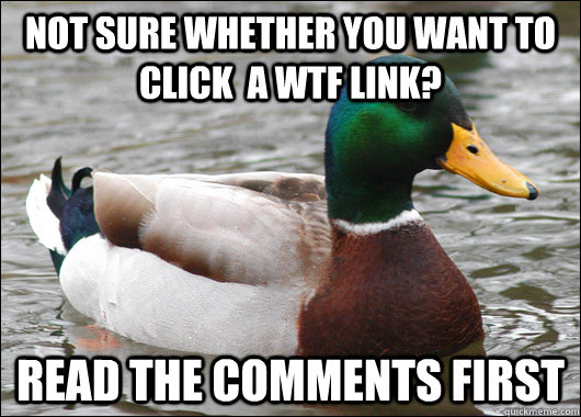 Not sure whether you want to click  a WTF link? Read the comments first  Actual Advice Mallard