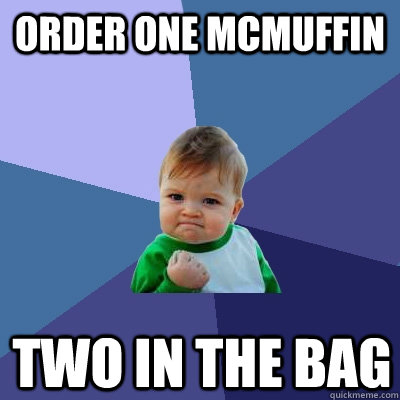 Order one McMuffin two in the bag - Order one McMuffin two in the bag  Success Kid
