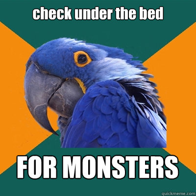 check under the bed FOR MONSTERS Caption 3 goes here  Paranoid Parrot