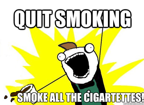 QUIT SMOKING SMOKE ALL THE CIGARTETTES! - QUIT SMOKING SMOKE ALL THE CIGARTETTES!  ALL THE COFFEE