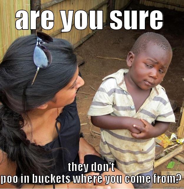 ARE YOU SURE THEY DON'T POO IN BUCKETS WHERE YOU COME FROM? Skeptical Third World Kid