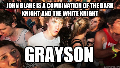John Blake is a combination of the Dark Knight and the White Knight Grayson  Sudden Clarity Clarence