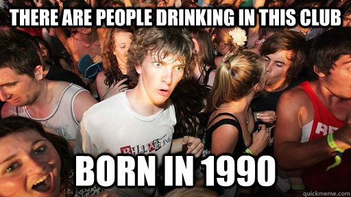 There are people drinking in this club born in 1990  Sudden Clarity Clarence
