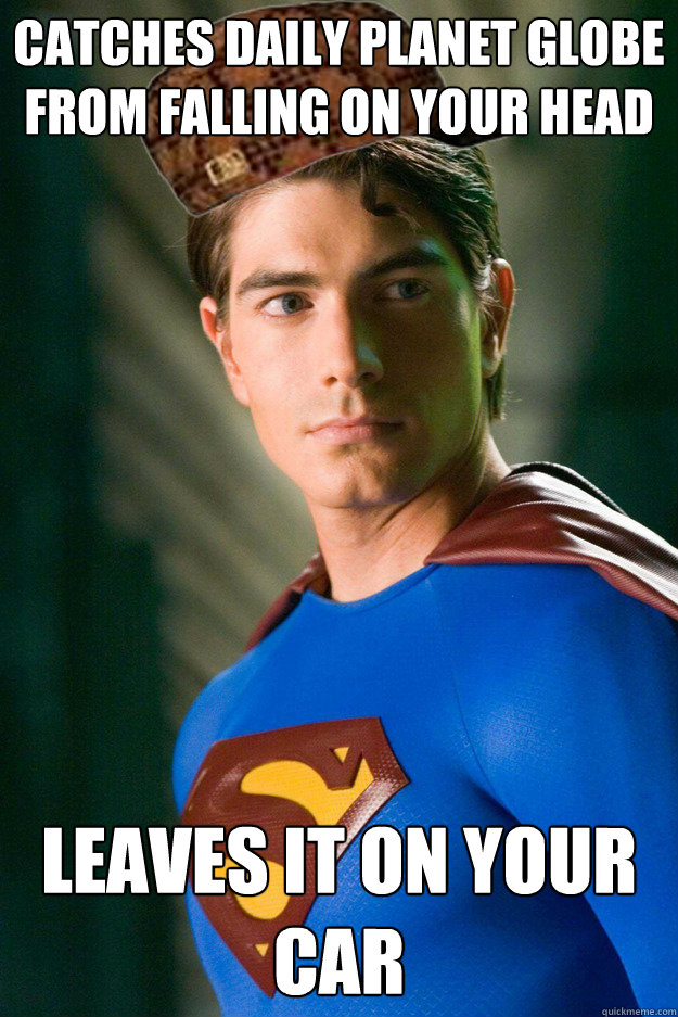 catches daily planet globe from falling on your head leaves it on your car  Scumbag Superman