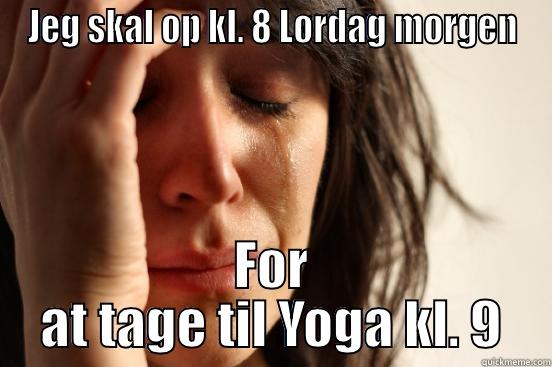 JEG SKAL OP KL. 8 LØRDAG MORGEN FOR AT TAGE TIL YOGA KL. 9 First World Problems