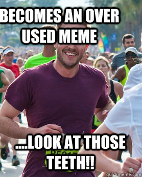 Becomes an over used meme ....look at those teeth!!  Ridiculously photogenic guy