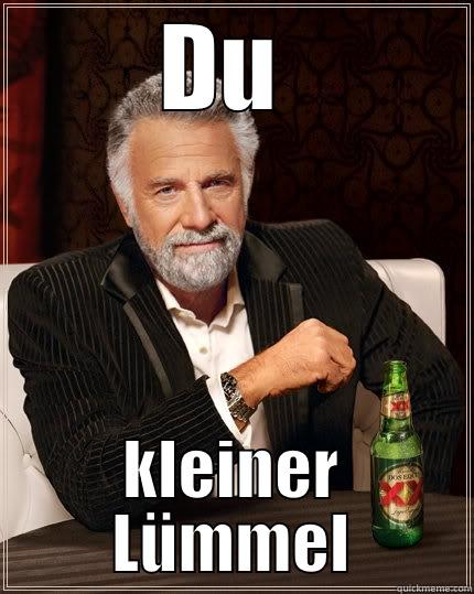 DU  KLEINER LÜMMEL The Most Interesting Man In The World