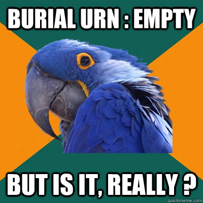 Burial urn : empty but is it, really ?  Paranoid Parrot