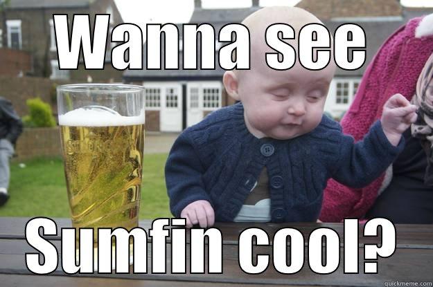 WANNA SEE SUMFIN COOL? drunk baby