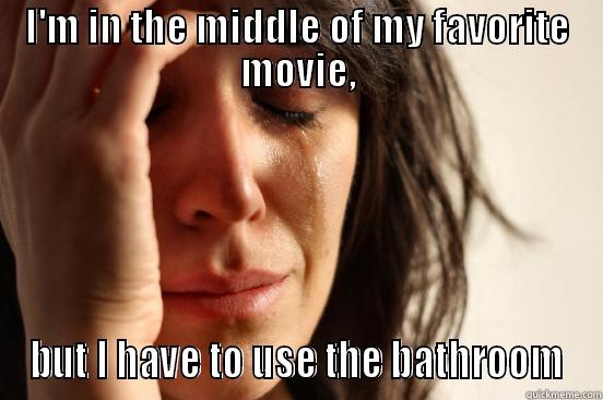 I'M IN THE MIDDLE OF MY FAVORITE MOVIE, BUT I HAVE TO USE THE BATHROOM First World Problems