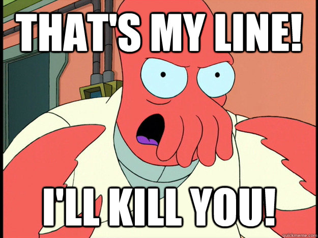 That's my line! I'll Kill you!  Lunatic Zoidberg