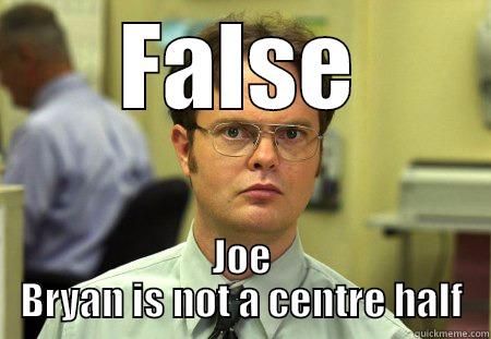 Not a CB - FALSE JOE BRYAN IS NOT A CENTRE HALF Schrute