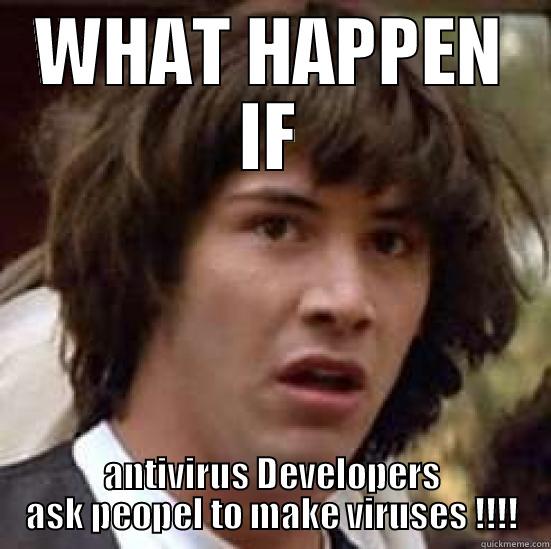 WHAT HAPPEN IF ANTIVIRUS DEVELOPERS ASK PEOPEL TO MAKE VIRUSES !!!! conspiracy keanu
