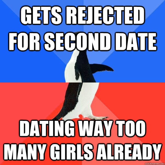 Gets rejected for second date Dating way too many girls already  Socially Awkward Awesome Penguin