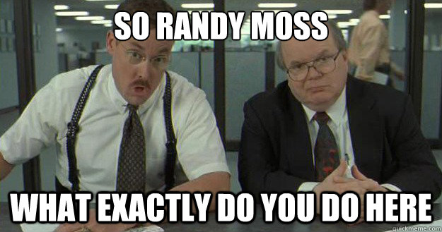 So randy moss what exactly do you do here - So randy moss what exactly do you do here  Office Space Bobs