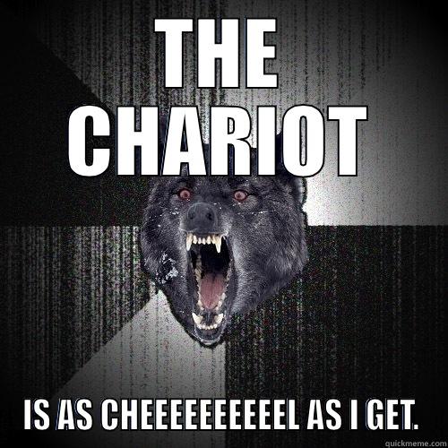 THE CHARIOT IS AS CHEEEEEEEEEEL AS I GET. Insanity Wolf