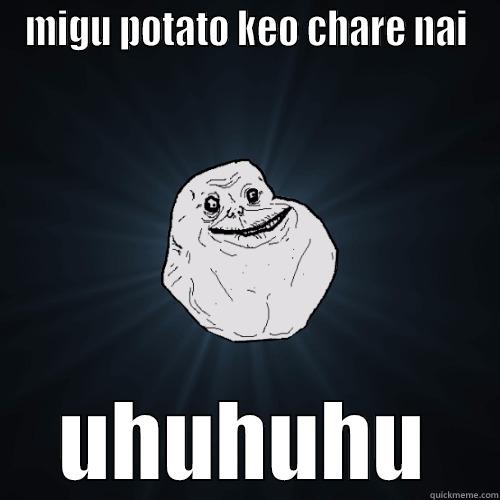 MIGU POTATO KEO CHARE NAI UHUHUHU Forever Alone
