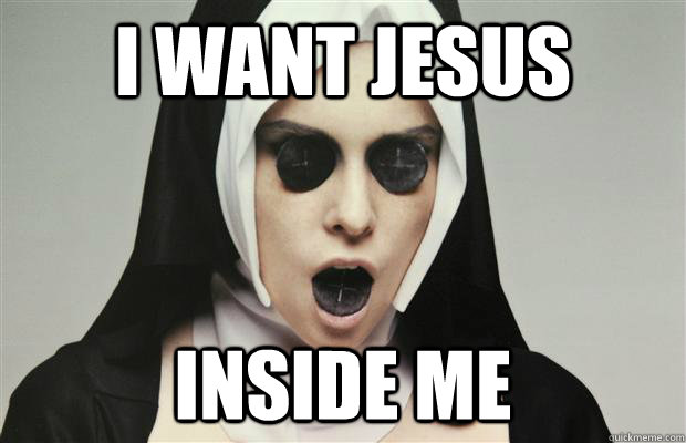 I want Jesus inside me - I want Jesus inside me Dirty Nun. 