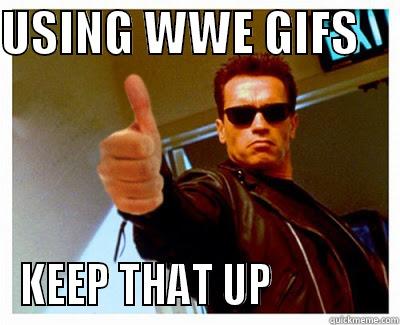 TERMINATOR THUMBS UP - USING WWE GIFS     KEEP THAT UP             Misc