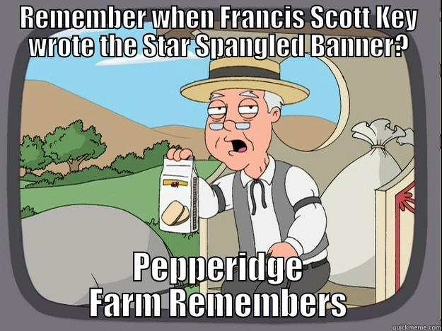 REMEMBER WHEN FRANCIS SCOTT KEY WROTE THE STAR SPANGLED BANNER? PEPPERIDGE FARM REMEMBERS Pepperidge Farm Remembers