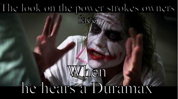 THE LOOK ON THE POWER STROKES OWNERS FACE WHEN HE HEARS A DURAMAX Joker Mind Loss