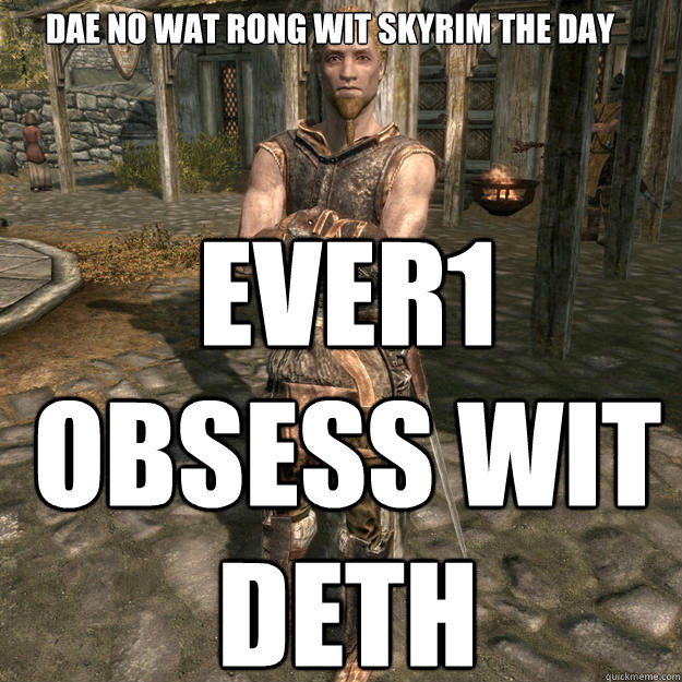 DAE NO WAT RONG WIT SKYRIM THE DAY EVER1 OBSESS WIT DETH  jon battle-born