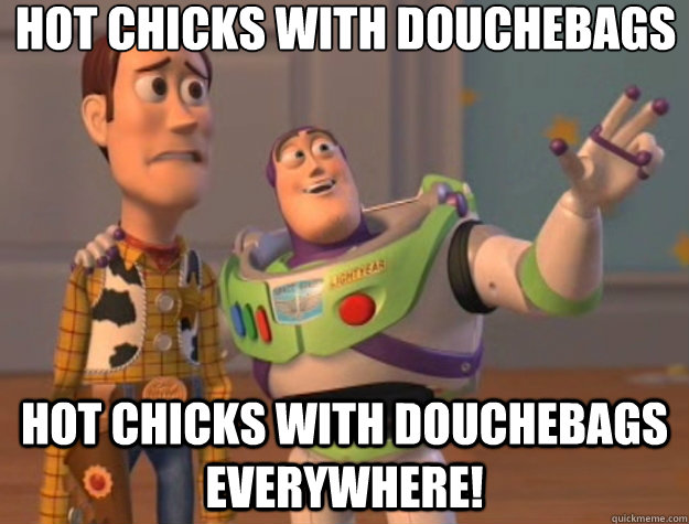 Hot chicks with douchebags Hot chicks with douchebags everywhere! - Hot chicks with douchebags Hot chicks with douchebags everywhere!  Toy Story