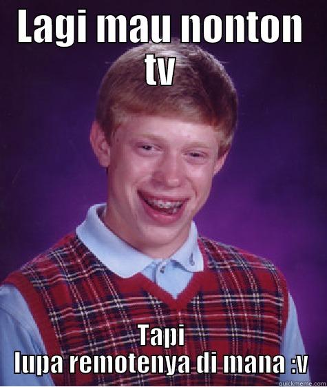 LAGI MAU NONTON TV TAPI LUPA REMOTENYA DI MANA :V Bad Luck Brian