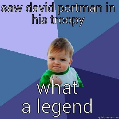 SAW DAVID PORTMAN IN HIS TROOPY WHAT A LEGEND Success Kid