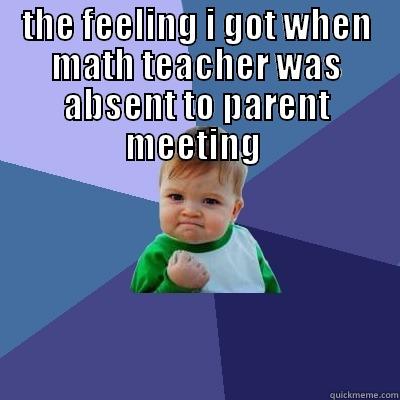 THE FEELING I GOT WHEN MATH TEACHER WAS ABSENT TO PARENT MEETING   Success Kid
