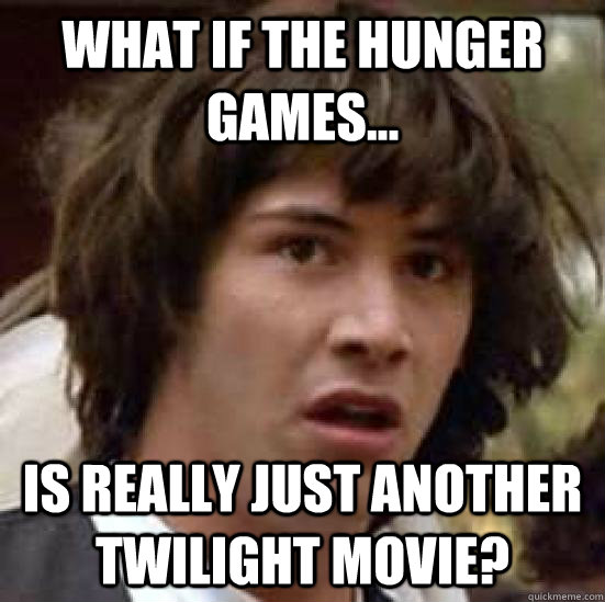 What if the hunger games... is really just another twilight movie?  conspiracy keanu