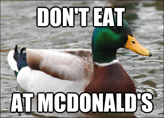 Don't eat at mcdonald's - Don't eat at mcdonald's  Actual Advice Mallard