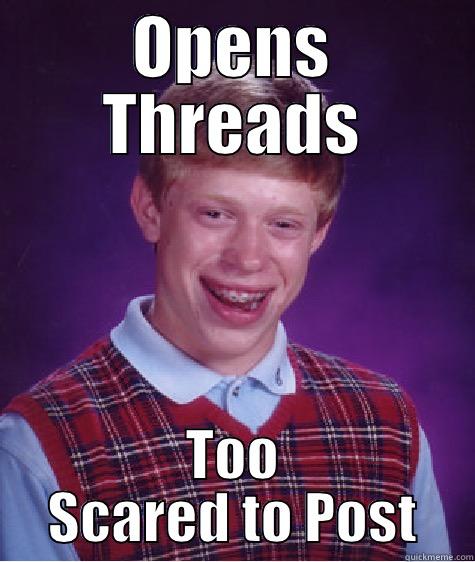 OPENS THREADS TOO SCARED TO POST Bad Luck Brian