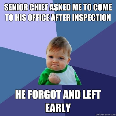 Senior chief asked me to come to his office after inspection He forgot and left early  Success Kid