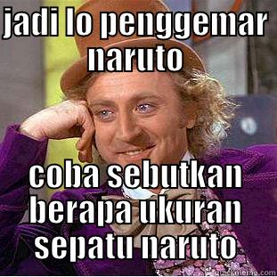 JADI LO PENGGEMAR NARUTO COBA SEBUTKAN BERAPA UKURAN SEPATU NARUTO Creepy Wonka