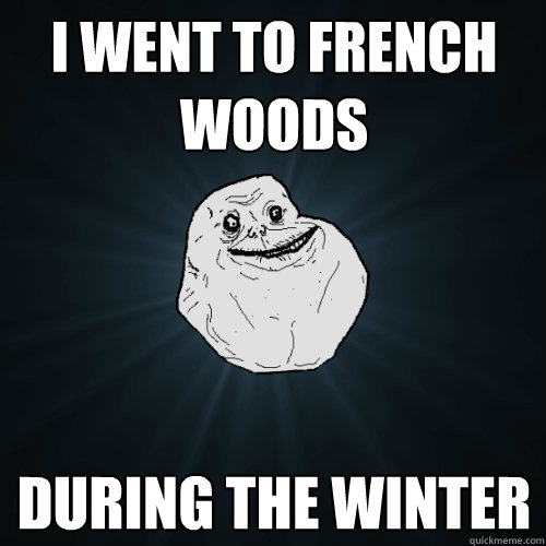 I went to french woods During the winter  Forever Alone